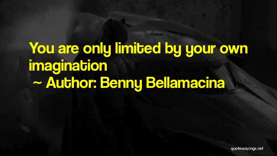 Benny Bellamacina Quotes: You Are Only Limited By Your Own Imagination