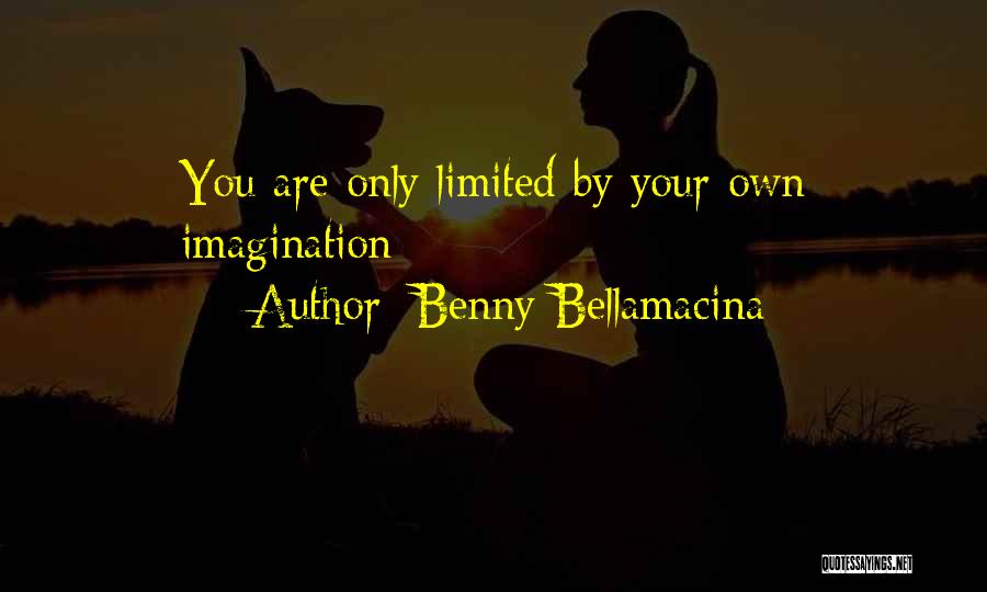 Benny Bellamacina Quotes: You Are Only Limited By Your Own Imagination