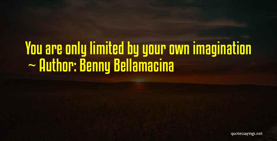 Benny Bellamacina Quotes: You Are Only Limited By Your Own Imagination