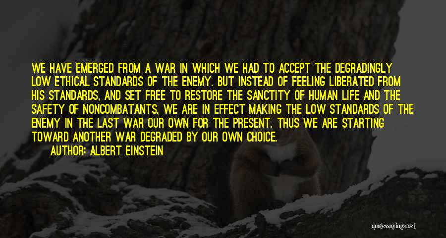 Albert Einstein Quotes: We Have Emerged From A War In Which We Had To Accept The Degradingly Low Ethical Standards Of The Enemy.