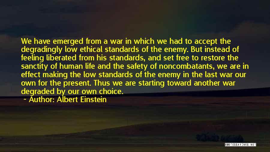 Albert Einstein Quotes: We Have Emerged From A War In Which We Had To Accept The Degradingly Low Ethical Standards Of The Enemy.