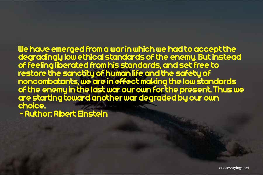 Albert Einstein Quotes: We Have Emerged From A War In Which We Had To Accept The Degradingly Low Ethical Standards Of The Enemy.