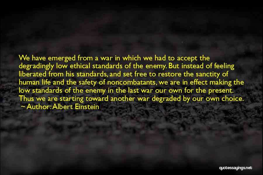 Albert Einstein Quotes: We Have Emerged From A War In Which We Had To Accept The Degradingly Low Ethical Standards Of The Enemy.