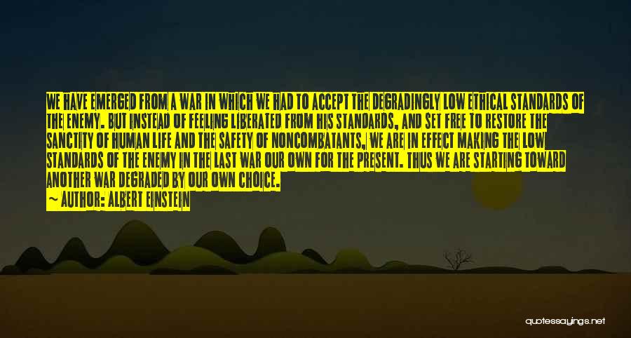 Albert Einstein Quotes: We Have Emerged From A War In Which We Had To Accept The Degradingly Low Ethical Standards Of The Enemy.