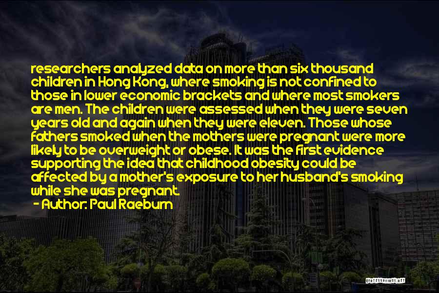 Paul Raeburn Quotes: Researchers Analyzed Data On More Than Six Thousand Children In Hong Kong, Where Smoking Is Not Confined To Those In