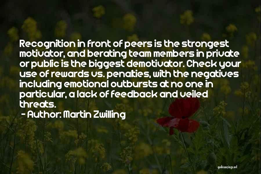 Martin Zwilling Quotes: Recognition In Front Of Peers Is The Strongest Motivator, And Berating Team Members In Private Or Public Is The Biggest