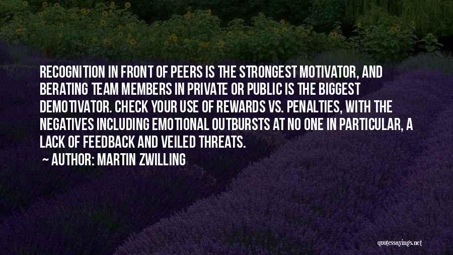 Martin Zwilling Quotes: Recognition In Front Of Peers Is The Strongest Motivator, And Berating Team Members In Private Or Public Is The Biggest