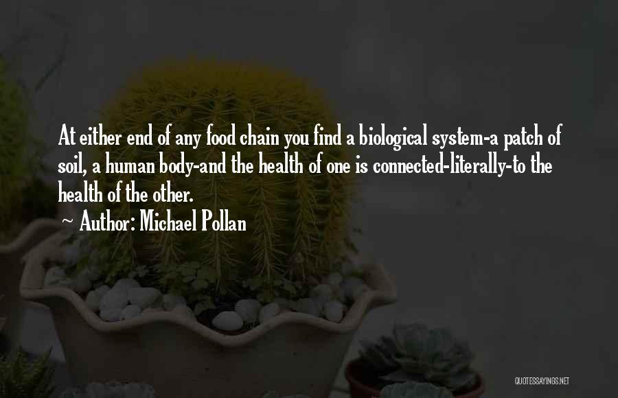 Michael Pollan Quotes: At Either End Of Any Food Chain You Find A Biological System-a Patch Of Soil, A Human Body-and The Health