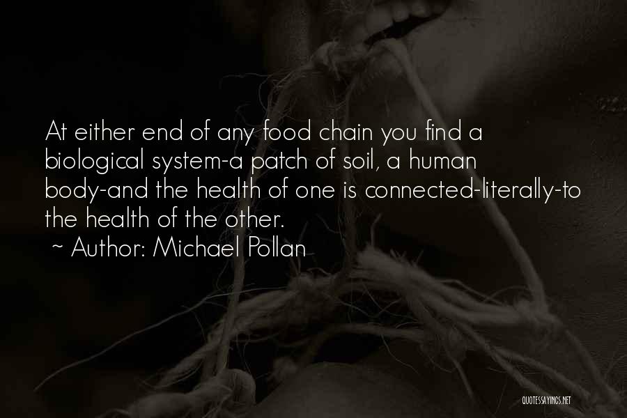 Michael Pollan Quotes: At Either End Of Any Food Chain You Find A Biological System-a Patch Of Soil, A Human Body-and The Health