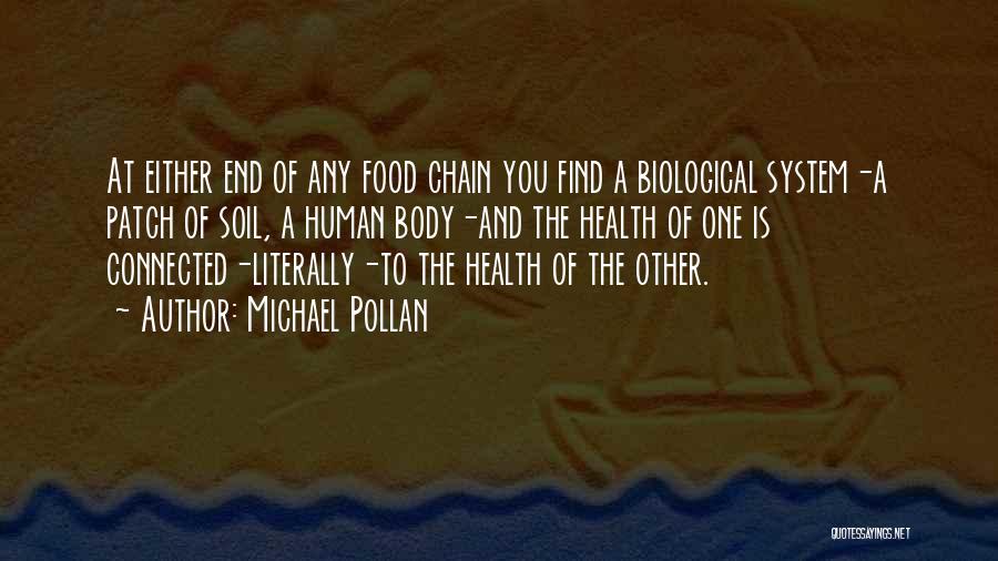 Michael Pollan Quotes: At Either End Of Any Food Chain You Find A Biological System-a Patch Of Soil, A Human Body-and The Health