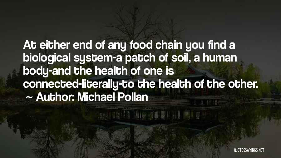 Michael Pollan Quotes: At Either End Of Any Food Chain You Find A Biological System-a Patch Of Soil, A Human Body-and The Health