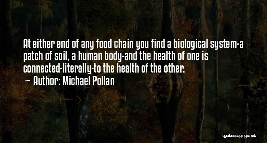 Michael Pollan Quotes: At Either End Of Any Food Chain You Find A Biological System-a Patch Of Soil, A Human Body-and The Health