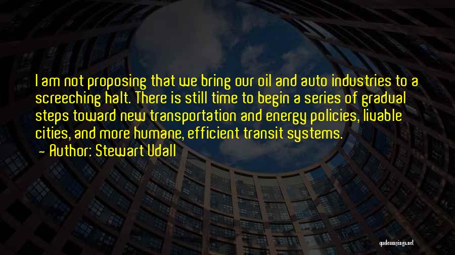 Stewart Udall Quotes: I Am Not Proposing That We Bring Our Oil And Auto Industries To A Screeching Halt. There Is Still Time