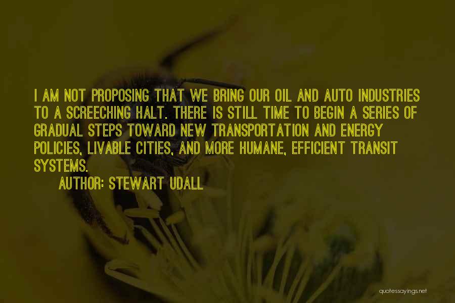 Stewart Udall Quotes: I Am Not Proposing That We Bring Our Oil And Auto Industries To A Screeching Halt. There Is Still Time