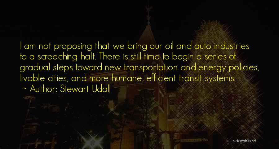 Stewart Udall Quotes: I Am Not Proposing That We Bring Our Oil And Auto Industries To A Screeching Halt. There Is Still Time