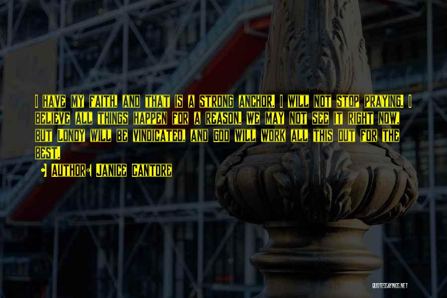 Janice Cantore Quotes: I Have My Faith, And That Is A Strong Anchor. I Will Not Stop Praying. I Believe All Things Happen