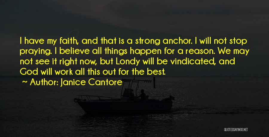 Janice Cantore Quotes: I Have My Faith, And That Is A Strong Anchor. I Will Not Stop Praying. I Believe All Things Happen