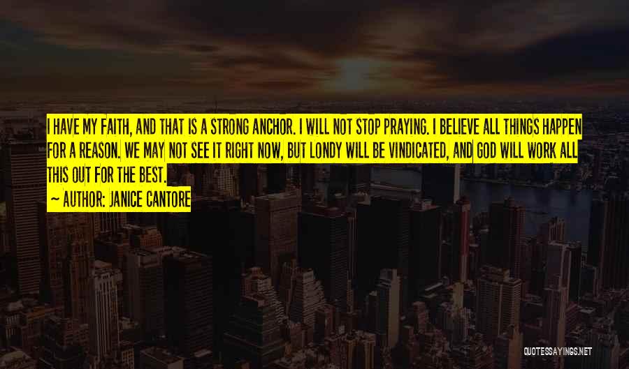 Janice Cantore Quotes: I Have My Faith, And That Is A Strong Anchor. I Will Not Stop Praying. I Believe All Things Happen