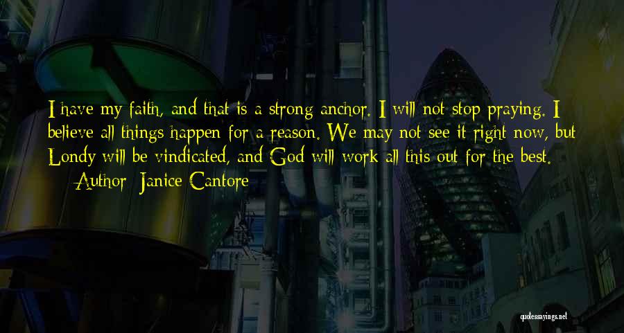 Janice Cantore Quotes: I Have My Faith, And That Is A Strong Anchor. I Will Not Stop Praying. I Believe All Things Happen