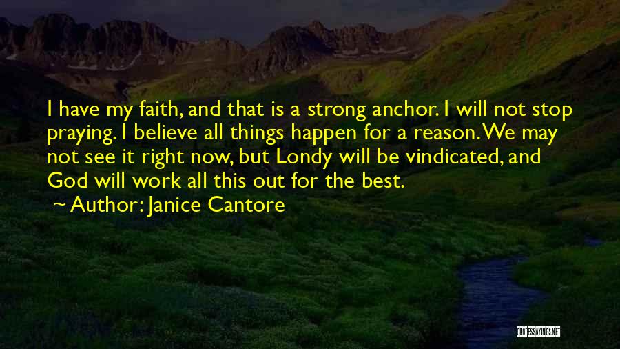 Janice Cantore Quotes: I Have My Faith, And That Is A Strong Anchor. I Will Not Stop Praying. I Believe All Things Happen