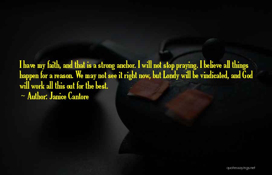 Janice Cantore Quotes: I Have My Faith, And That Is A Strong Anchor. I Will Not Stop Praying. I Believe All Things Happen