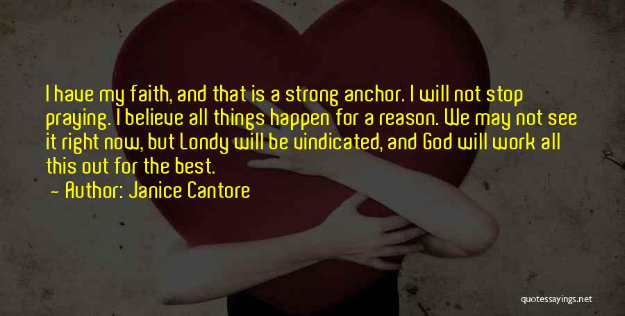 Janice Cantore Quotes: I Have My Faith, And That Is A Strong Anchor. I Will Not Stop Praying. I Believe All Things Happen