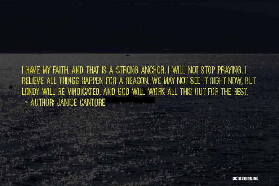 Janice Cantore Quotes: I Have My Faith, And That Is A Strong Anchor. I Will Not Stop Praying. I Believe All Things Happen