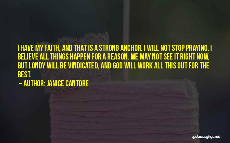 Janice Cantore Quotes: I Have My Faith, And That Is A Strong Anchor. I Will Not Stop Praying. I Believe All Things Happen