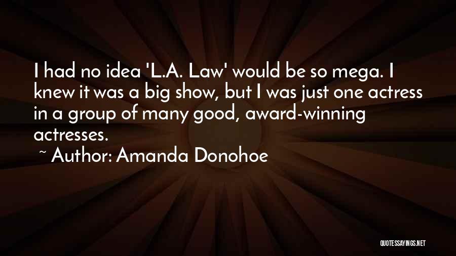 Amanda Donohoe Quotes: I Had No Idea 'l.a. Law' Would Be So Mega. I Knew It Was A Big Show, But I Was
