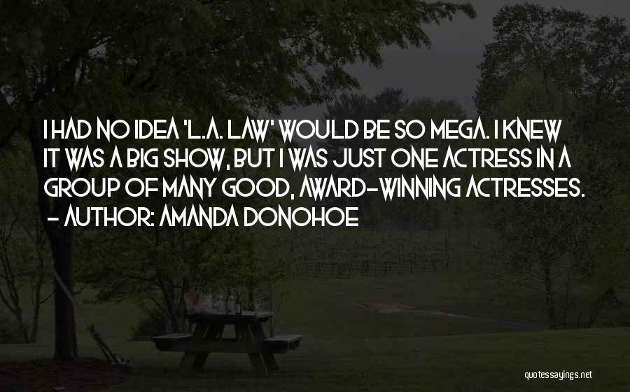 Amanda Donohoe Quotes: I Had No Idea 'l.a. Law' Would Be So Mega. I Knew It Was A Big Show, But I Was