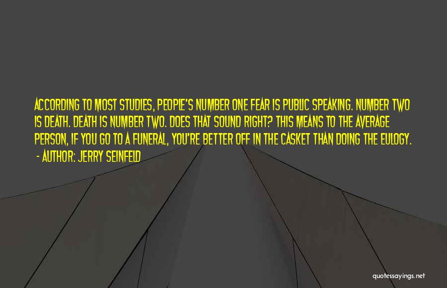 Jerry Seinfeld Quotes: According To Most Studies, People's Number One Fear Is Public Speaking. Number Two Is Death. Death Is Number Two. Does