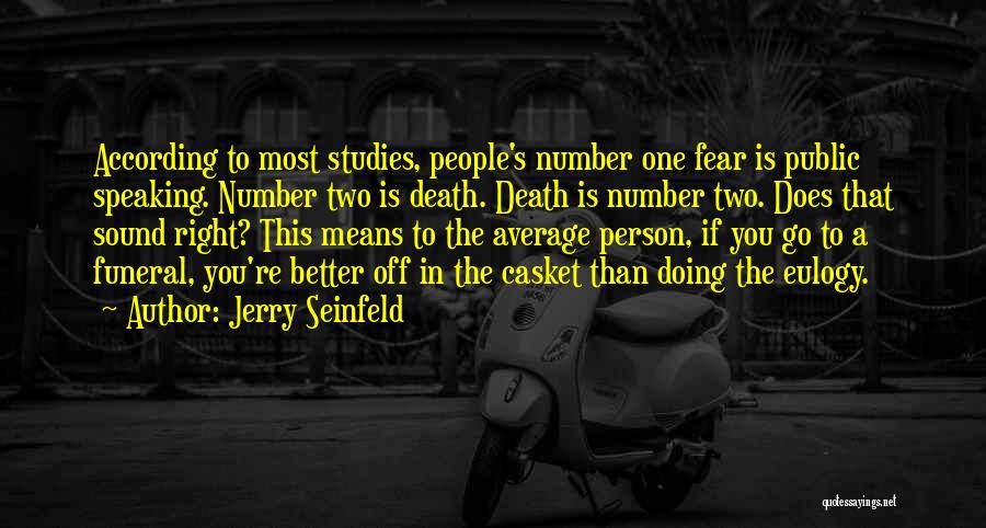 Jerry Seinfeld Quotes: According To Most Studies, People's Number One Fear Is Public Speaking. Number Two Is Death. Death Is Number Two. Does