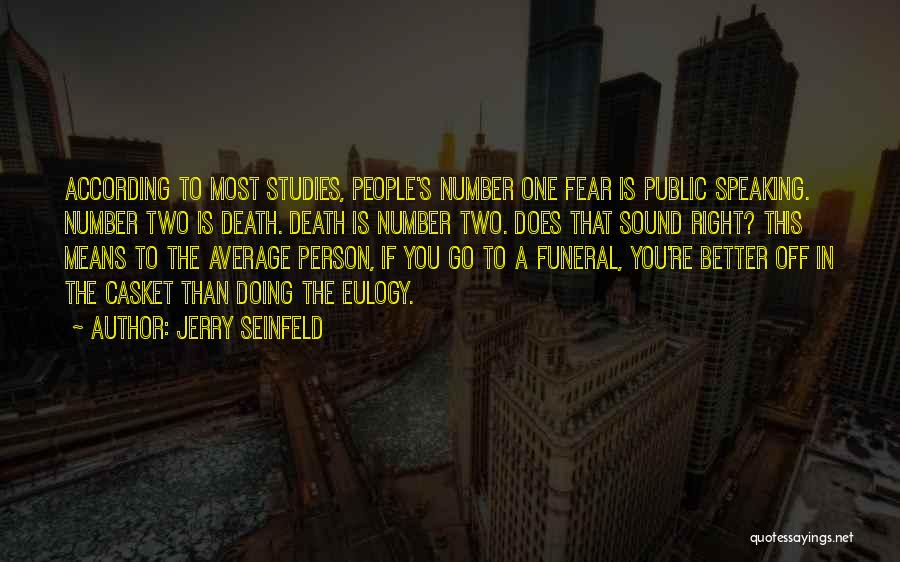 Jerry Seinfeld Quotes: According To Most Studies, People's Number One Fear Is Public Speaking. Number Two Is Death. Death Is Number Two. Does