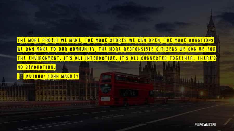 John Mackey Quotes: The More Profit We Make, The More Stores We Can Open, The More Donations We Can Make To Our Community,