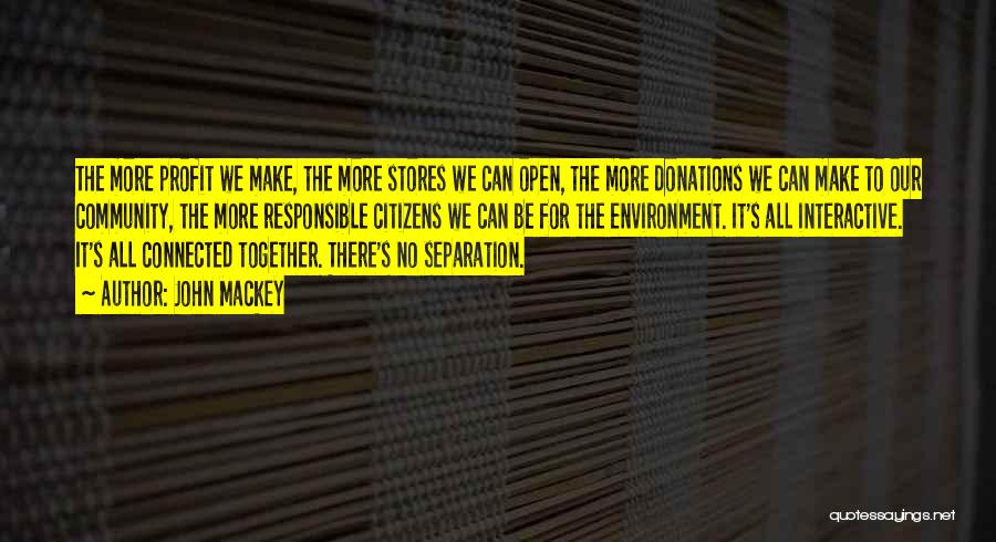 John Mackey Quotes: The More Profit We Make, The More Stores We Can Open, The More Donations We Can Make To Our Community,