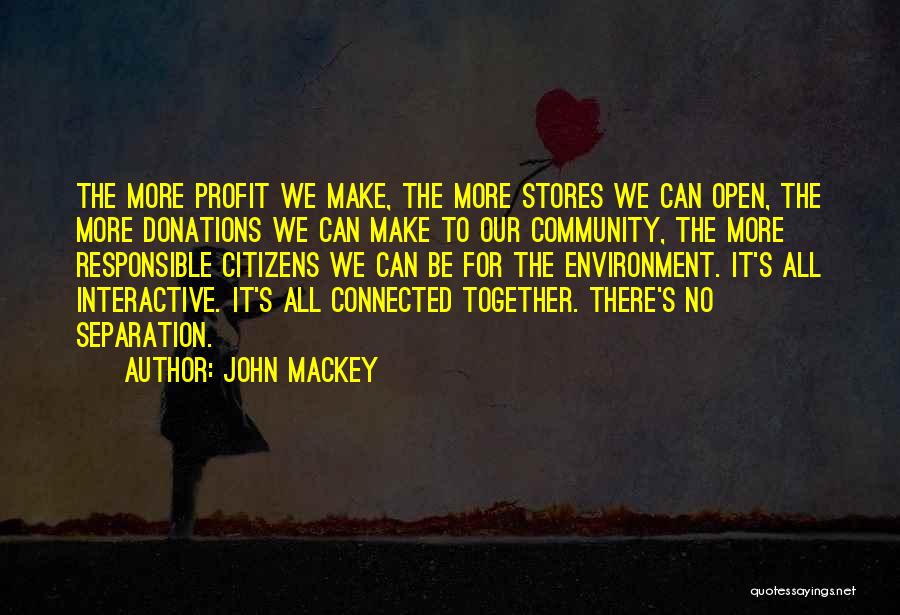 John Mackey Quotes: The More Profit We Make, The More Stores We Can Open, The More Donations We Can Make To Our Community,