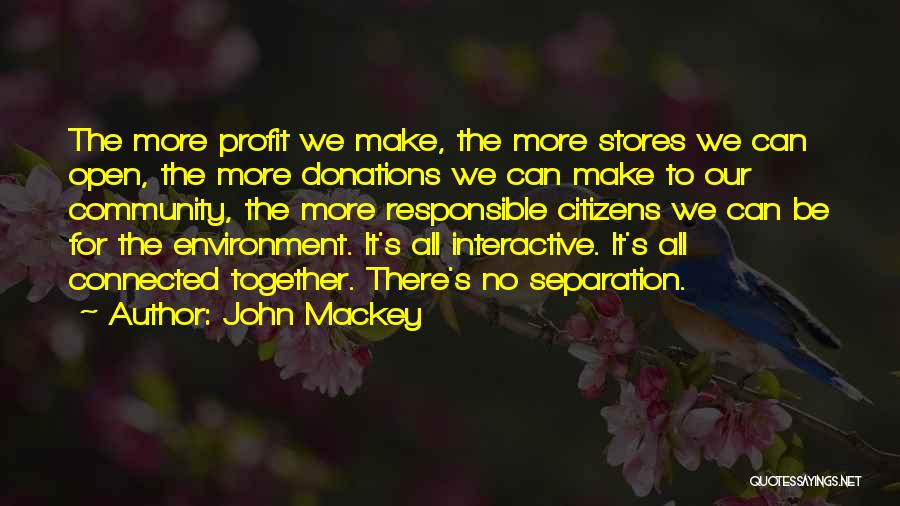 John Mackey Quotes: The More Profit We Make, The More Stores We Can Open, The More Donations We Can Make To Our Community,