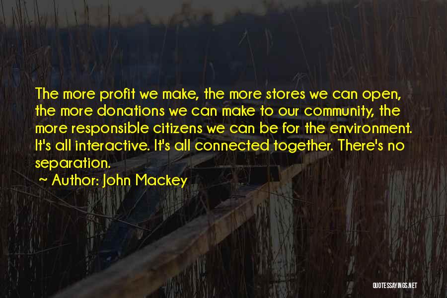John Mackey Quotes: The More Profit We Make, The More Stores We Can Open, The More Donations We Can Make To Our Community,