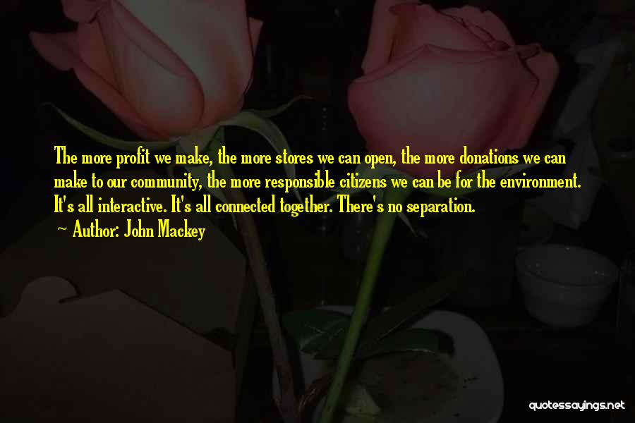 John Mackey Quotes: The More Profit We Make, The More Stores We Can Open, The More Donations We Can Make To Our Community,