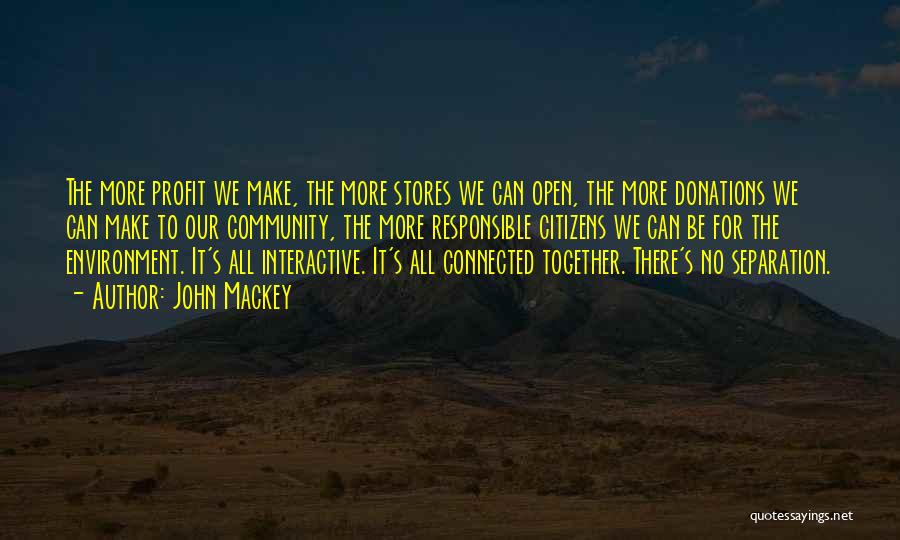 John Mackey Quotes: The More Profit We Make, The More Stores We Can Open, The More Donations We Can Make To Our Community,