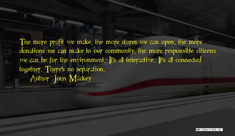 John Mackey Quotes: The More Profit We Make, The More Stores We Can Open, The More Donations We Can Make To Our Community,