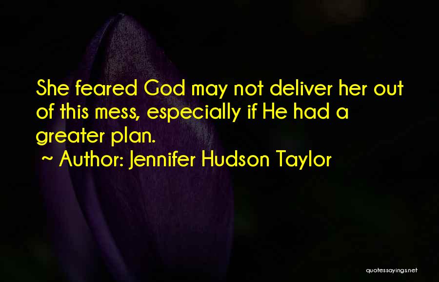 Jennifer Hudson Taylor Quotes: She Feared God May Not Deliver Her Out Of This Mess, Especially If He Had A Greater Plan.