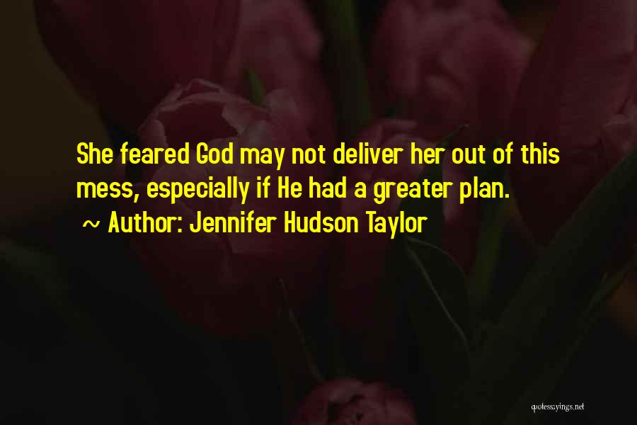 Jennifer Hudson Taylor Quotes: She Feared God May Not Deliver Her Out Of This Mess, Especially If He Had A Greater Plan.
