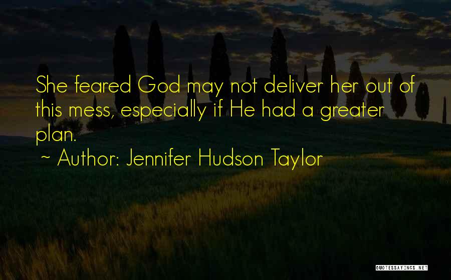 Jennifer Hudson Taylor Quotes: She Feared God May Not Deliver Her Out Of This Mess, Especially If He Had A Greater Plan.