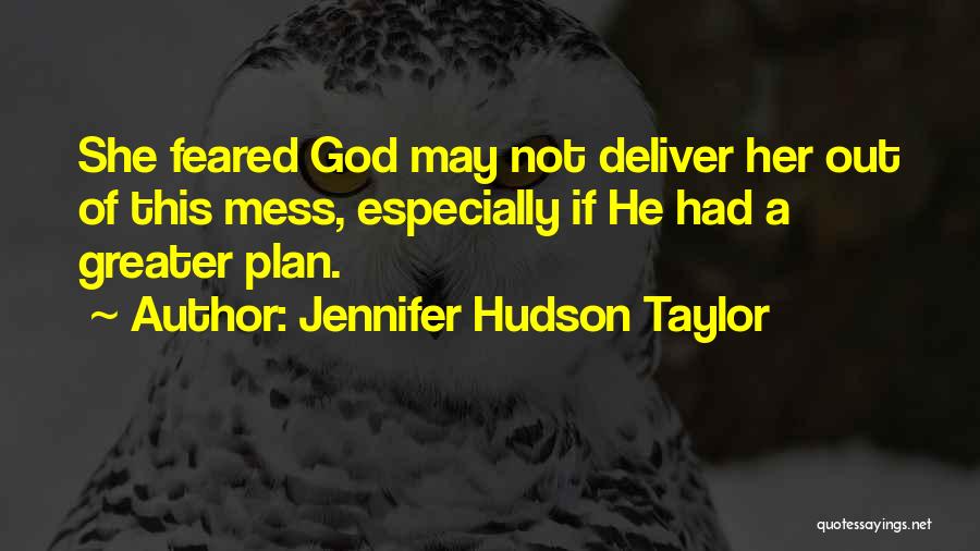 Jennifer Hudson Taylor Quotes: She Feared God May Not Deliver Her Out Of This Mess, Especially If He Had A Greater Plan.