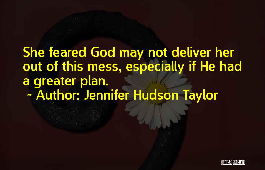 Jennifer Hudson Taylor Quotes: She Feared God May Not Deliver Her Out Of This Mess, Especially If He Had A Greater Plan.