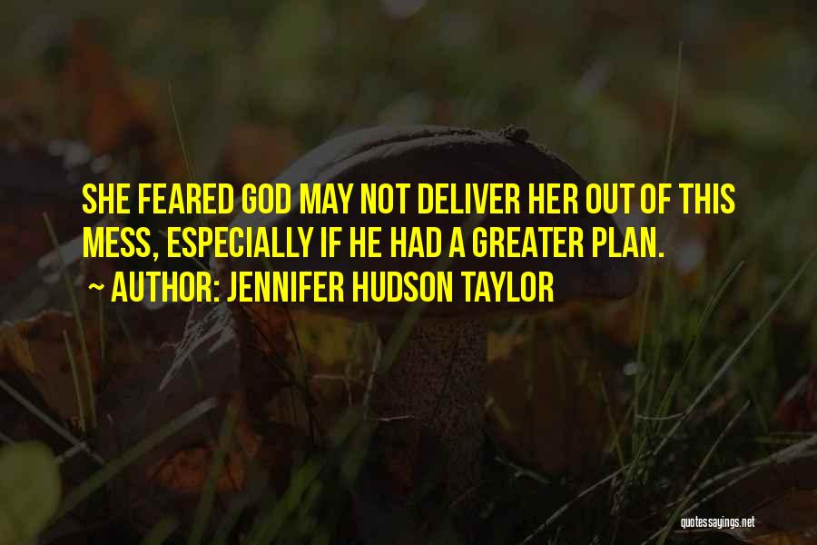 Jennifer Hudson Taylor Quotes: She Feared God May Not Deliver Her Out Of This Mess, Especially If He Had A Greater Plan.