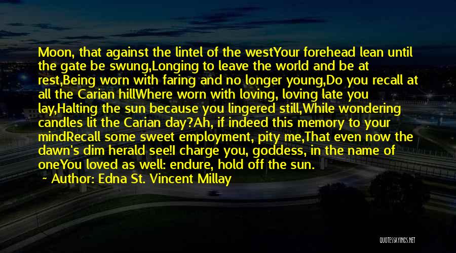 Edna St. Vincent Millay Quotes: Moon, That Against The Lintel Of The Westyour Forehead Lean Until The Gate Be Swung,longing To Leave The World And