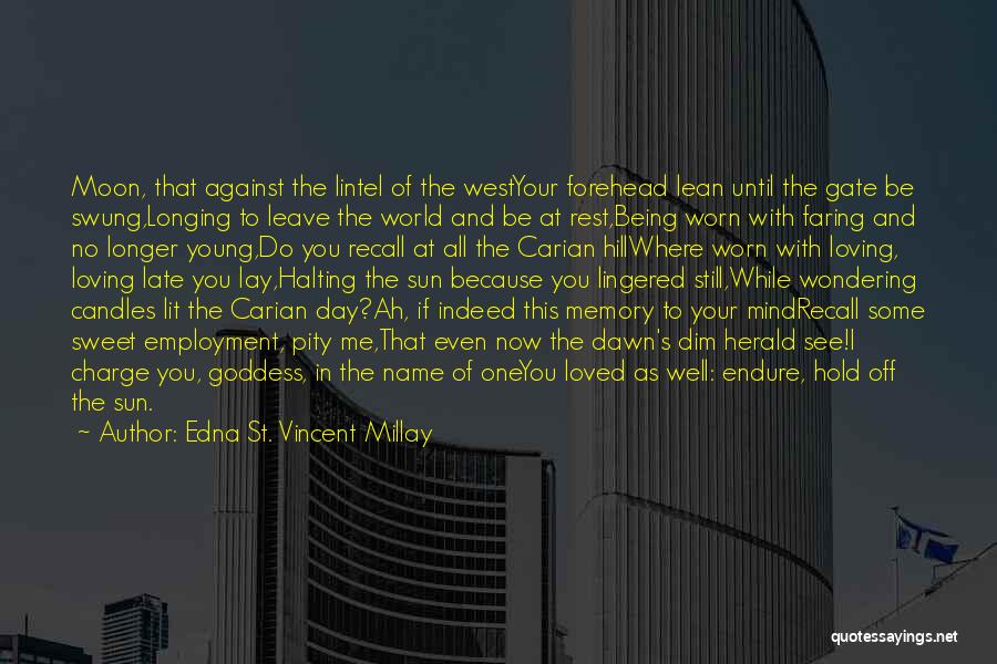 Edna St. Vincent Millay Quotes: Moon, That Against The Lintel Of The Westyour Forehead Lean Until The Gate Be Swung,longing To Leave The World And