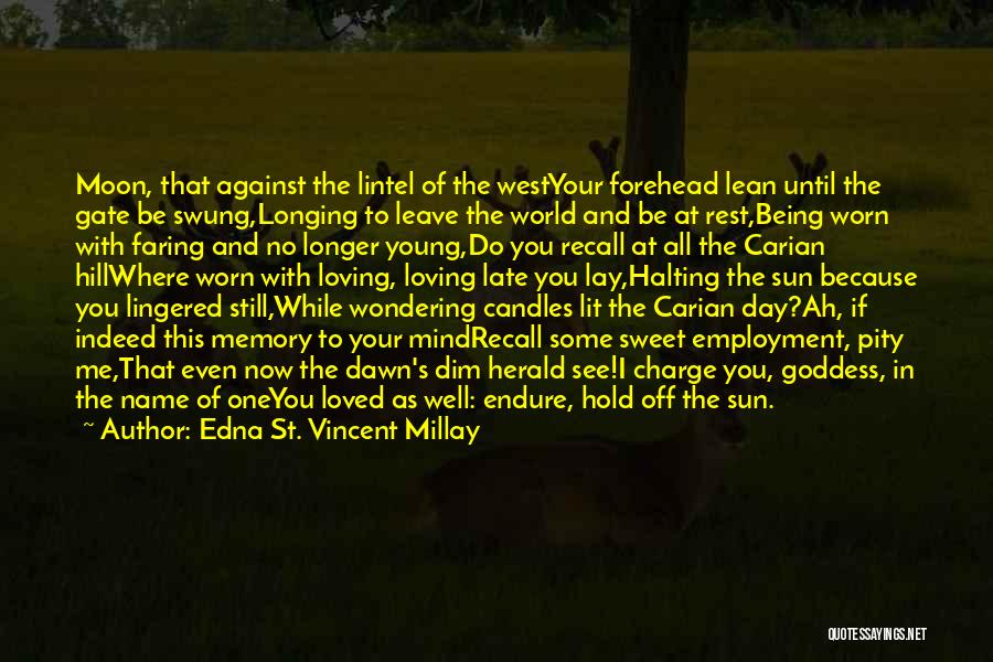 Edna St. Vincent Millay Quotes: Moon, That Against The Lintel Of The Westyour Forehead Lean Until The Gate Be Swung,longing To Leave The World And